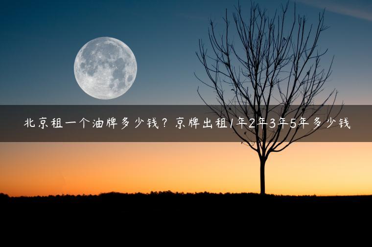 北京租一个油牌多少钱？京牌出租1年2年3年5年多少钱