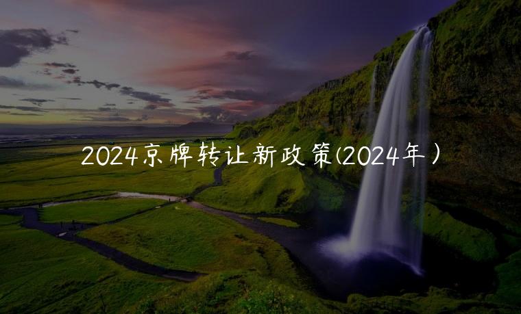 2024京牌转让新政策(2024年）