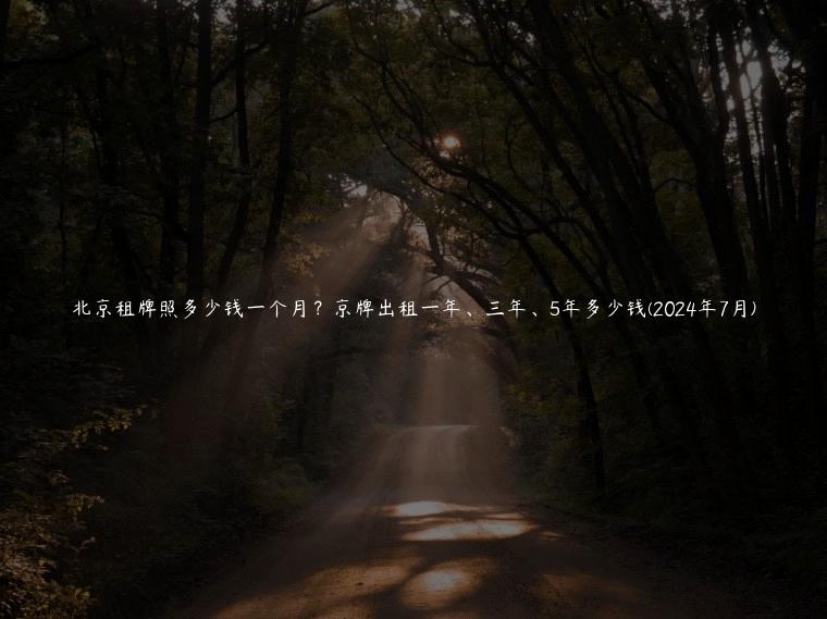 北京租牌照多少钱一个月？京牌出租一年、三年、5年多少钱(2024年7月)