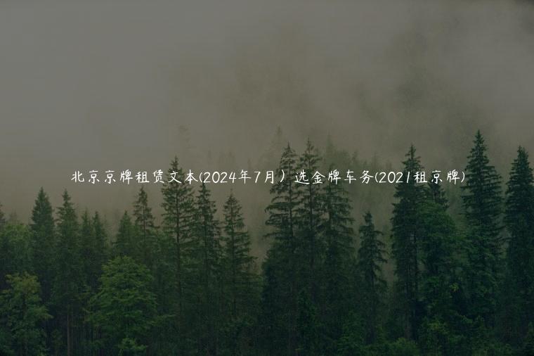 北京京牌租赁文本(2024年7月）选金牌车务(2021租京牌)