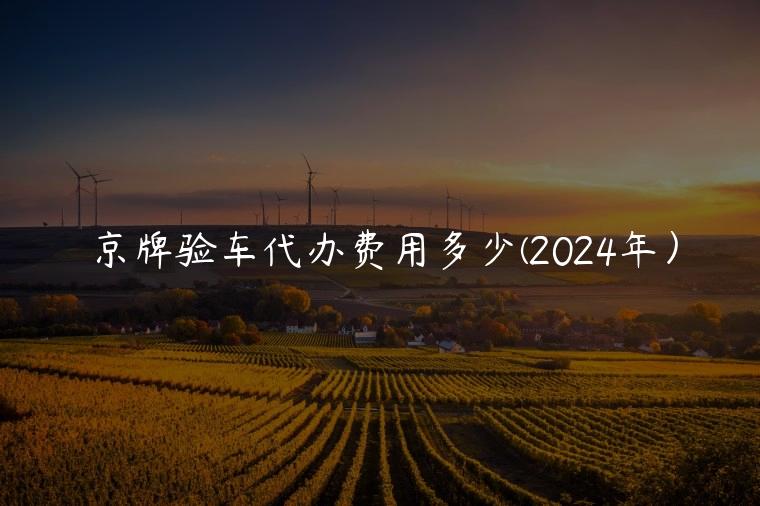 京牌验车代办费用多少(2024年）