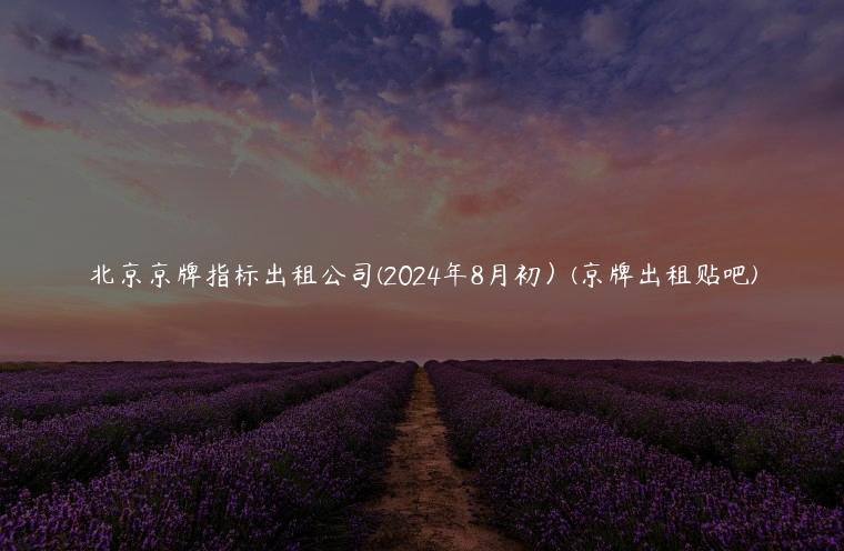 北京京牌指标出租公司(2024年8月初）(京牌出租贴吧)