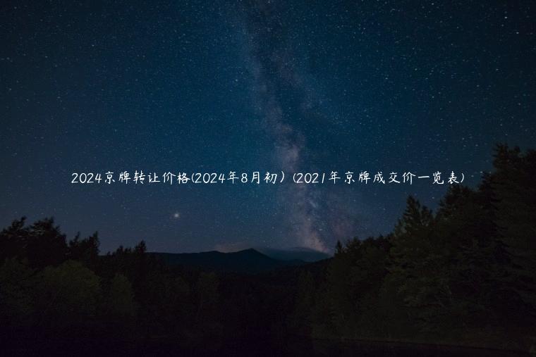 2024京牌转让价格(2024年8月初）(2021年京牌成交价一览表)