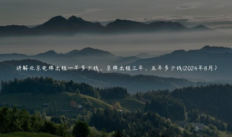 讲解北京电牌出租一年多少钱、京牌出租三年、五年多少钱(2024年8月）