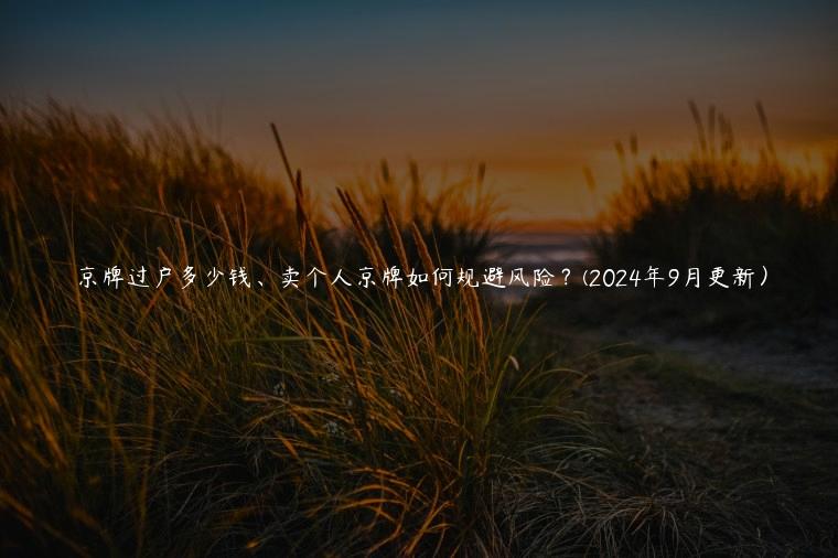 京牌过户多少钱、卖个人京牌如何规避风险？(2024年9月更新）