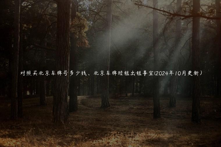 对照买北京车牌号多少钱、北京车牌短租出租事宜(2024年10月更新）