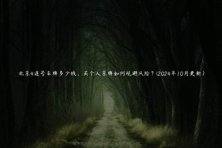 北京4连号车牌多少钱、买个人京牌如何规避风险？(2024年10月更新）