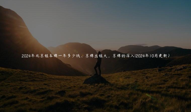 2024年北京租车牌一年多少钱、京牌出租大，京牌的深入(2024年10月更新）