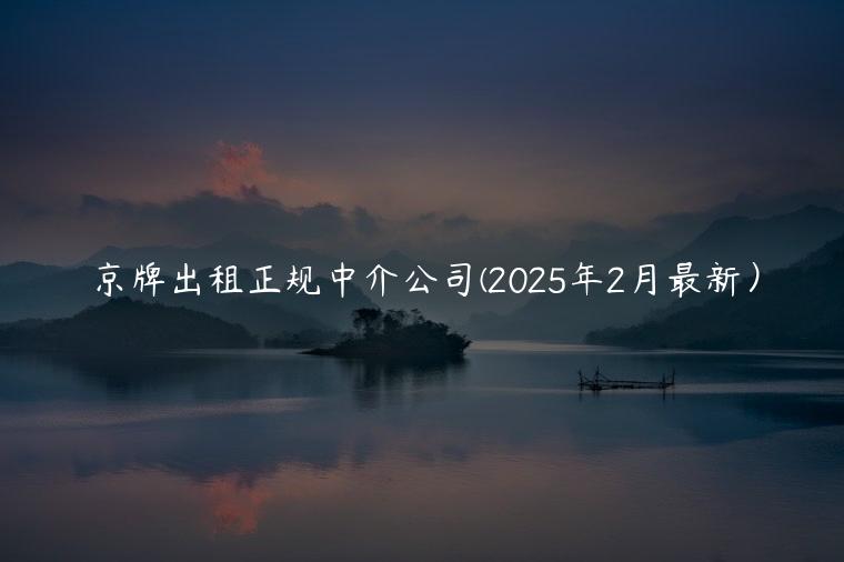 京牌出租正规中介公司(2025年2月最新）